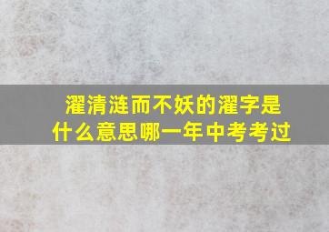 濯清涟而不妖的濯字是什么意思哪一年中考考过