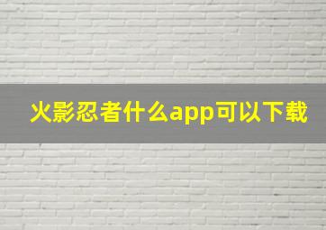 火影忍者什么app可以下载