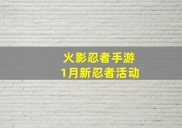 火影忍者手游1月新忍者活动