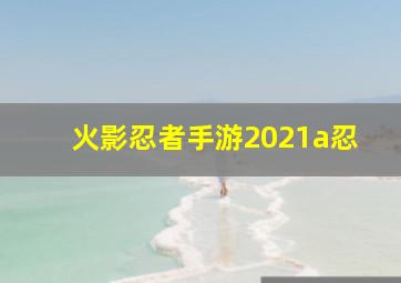 火影忍者手游2021a忍