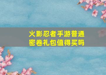 火影忍者手游普通密卷礼包值得买吗