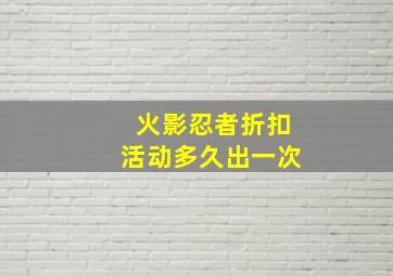 火影忍者折扣活动多久出一次