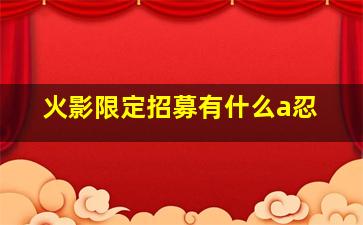 火影限定招募有什么a忍