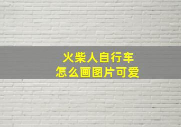 火柴人自行车怎么画图片可爱