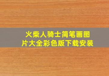 火柴人骑士简笔画图片大全彩色版下载安装