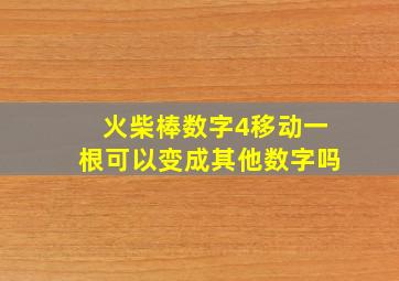 火柴棒数字4移动一根可以变成其他数字吗