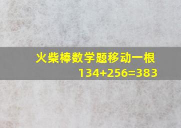 火柴棒数学题移动一根134+256=383