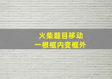 火柴题目移动一根框内变框外