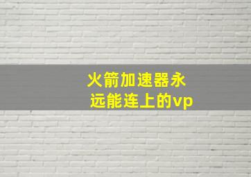 火箭加速器永远能连上的vp