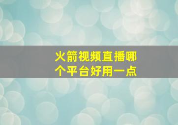 火箭视频直播哪个平台好用一点