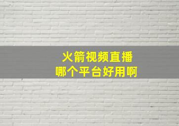 火箭视频直播哪个平台好用啊