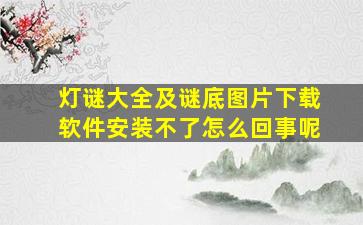 灯谜大全及谜底图片下载软件安装不了怎么回事呢