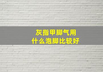 灰指甲脚气用什么泡脚比较好