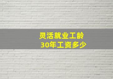 灵活就业工龄30年工资多少