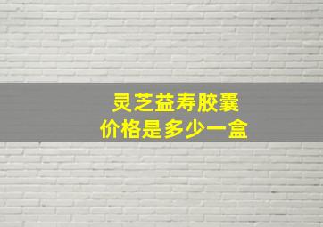 灵芝益寿胶囊价格是多少一盒