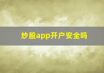 炒股app开户安全吗