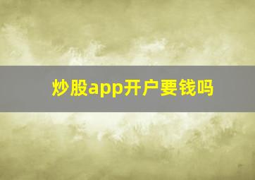 炒股app开户要钱吗