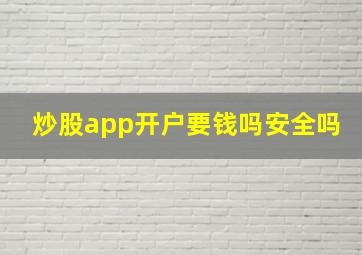 炒股app开户要钱吗安全吗