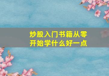 炒股入门书籍从零开始学什么好一点