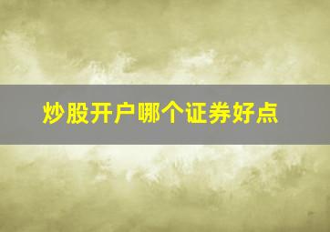 炒股开户哪个证券好点