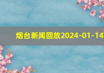 烟台新闻回放2024-01-14