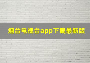 烟台电视台app下载最新版