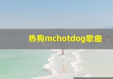 热狗mchotdog歌曲