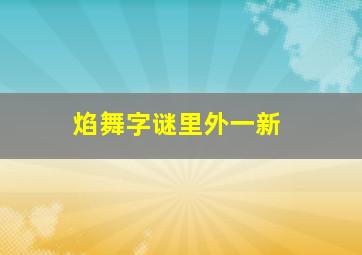 焰舞字谜里外一新