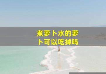 煮萝卜水的萝卜可以吃掉吗