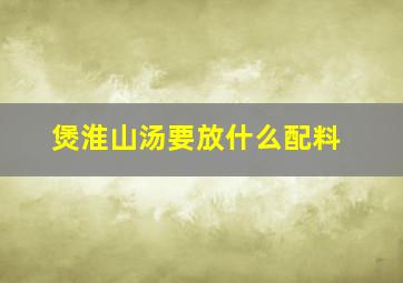 煲淮山汤要放什么配料