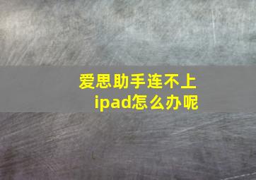 爱思助手连不上ipad怎么办呢