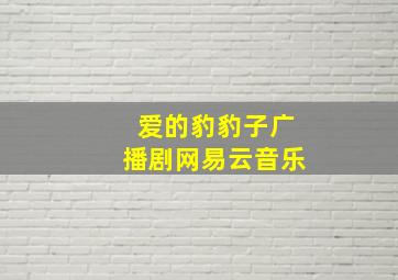 爱的豹豹子广播剧网易云音乐