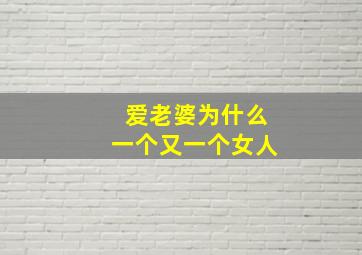 爱老婆为什么一个又一个女人