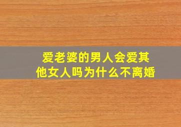 爱老婆的男人会爱其他女人吗为什么不离婚