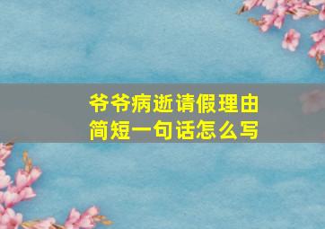 爷爷病逝请假理由简短一句话怎么写