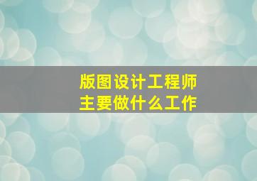 版图设计工程师主要做什么工作