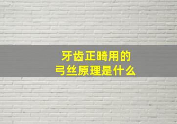 牙齿正畸用的弓丝原理是什么