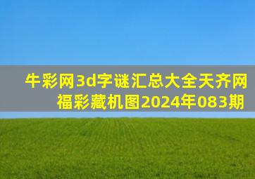 牛彩网3d字谜汇总大全天齐网福彩藏机图2024年083期