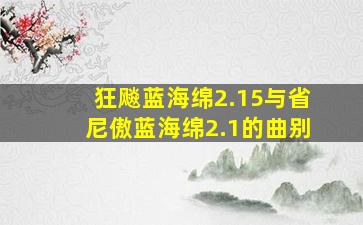 狂飚蓝海绵2.15与省尼傲蓝海绵2.1的曲别