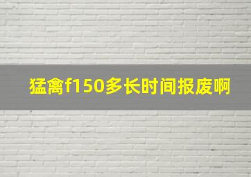 猛禽f150多长时间报废啊