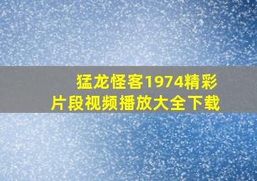 猛龙怪客1974精彩片段视频播放大全下载