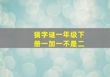 猜字谜一年级下册一加一不是二