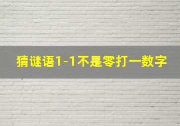 猜谜语1-1不是零打一数字