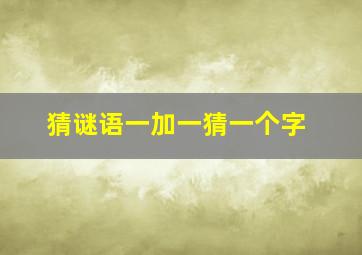 猜谜语一加一猜一个字