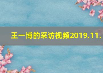 王一博的采访视频2019.11.