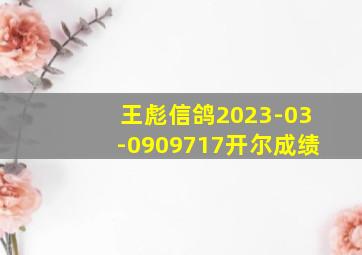 王彪信鸽2023-03-0909717开尔成绩