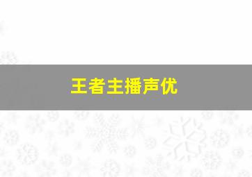 王者主播声优