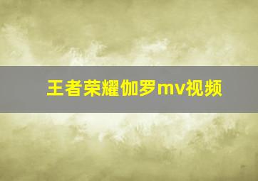 王者荣耀伽罗mv视频