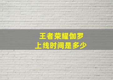 王者荣耀伽罗上线时间是多少