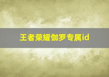 王者荣耀伽罗专属id